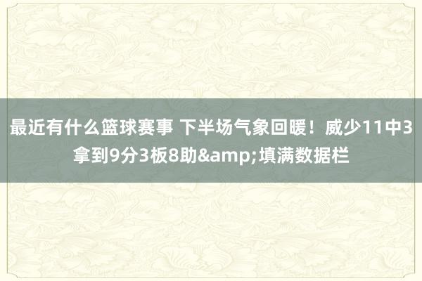 最近有什么篮球赛事 下半场气象回暖！威少11中3拿到9分3板8助&填满数据栏