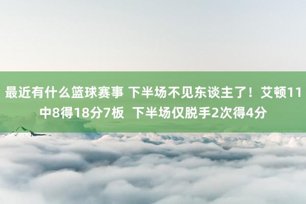 最近有什么篮球赛事 下半场不见东谈主了！艾顿11中8得18分7板  下半场仅脱手2次得4分