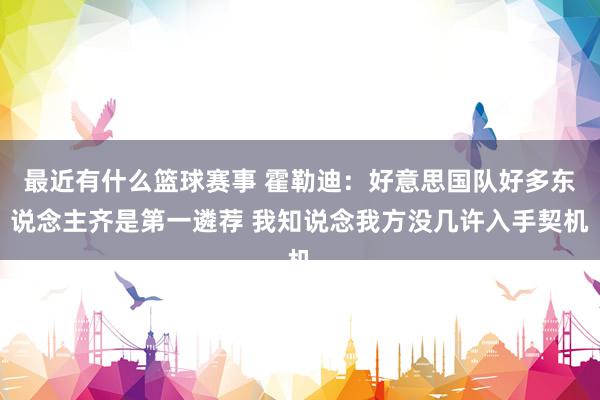 最近有什么篮球赛事 霍勒迪：好意思国队好多东说念主齐是第一遴荐 我知说念我方没几许入手契机