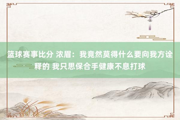 篮球赛事比分 浓眉：我竟然莫得什么要向我方诠释的 我只思保合手健康不息打球