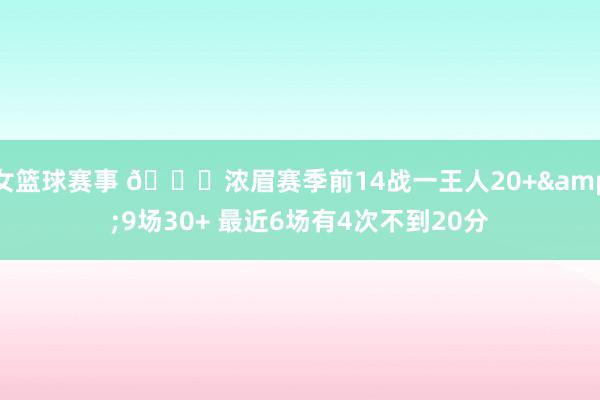 女篮球赛事 👀浓眉赛季前14战一王人20+&9场30+ 最近6场有4次不到20分