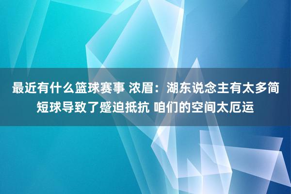 最近有什么篮球赛事 浓眉：湖东说念主有太多简短球导致了蹙迫抵抗 咱们的空间太厄运